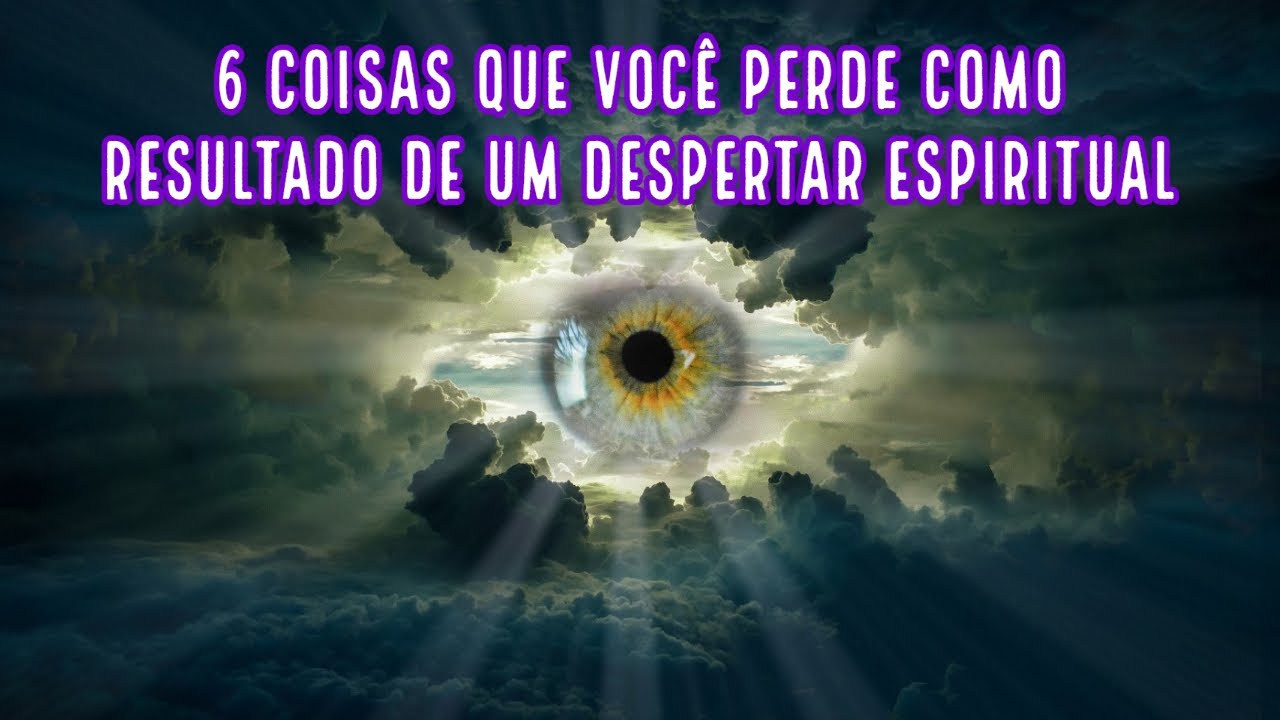 6 COISAS QUE VOCÊ PERDE COMO RESULTADO DE UM DESPERTAR ESPIRITUAL - YouTube