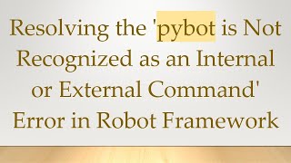 Resolving the 'pybot is Not Recognized as an Internal or External Command' Error in Robot Framework