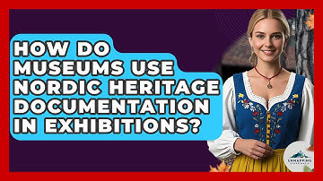 How Do Museums Use Nordic Heritage Documentation in Exhibitions? - Unmapping Scandinavia