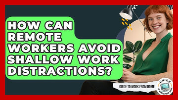 How Can Remote Workers Avoid Shallow Work Distractions? - Guide To Work From Home