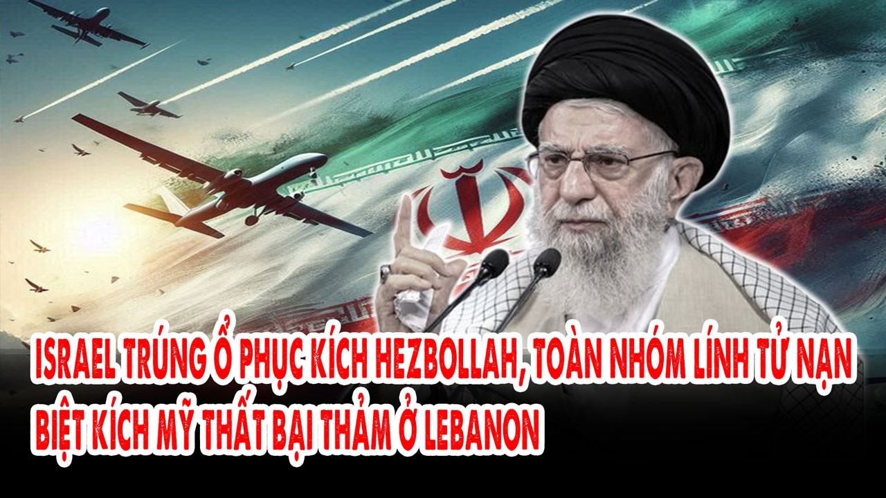 Israel trúng ổ phục kích Hezbollah, toàn nhóm lính tử nạn: Biệt kích Mỹ thất bại thảm ở Lebanon