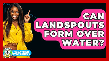 Can Landspouts Form Over Water? - Weather Watchdog