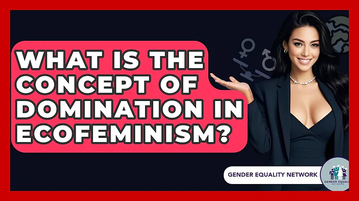 What Is The Concept Of Domination In Ecofeminism? - Gender Equality Network
