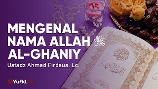 Ceramah Agama: Mengenal Nama Allah Al Ghaniy - Ustadz Ahmad Firdaus, Lc.