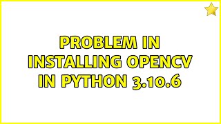 Problem In Installing Opencv In Python 3.10.6
