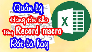 Excel quản lý kho | record macro trong excel | cuộc sống vui