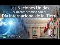 Las Naciones Unidas y su compromiso con el Día Internacional de la Madre Tierra. J.M. de Faramiñán