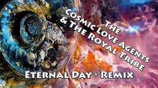 THE COSMIC LOVE AGENTS &amp; THE ROYAL TRIBE • ETERNAL DAY REMIX - THE VIDEO