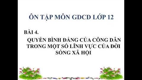 Ôn thi THPT QG môn GDCD: Quyền bình đẳng của công dân trong một số lĩnh vực