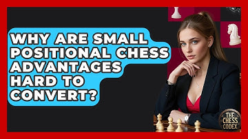 Why Are Small Positional Chess Advantages Hard To Convert? - The Chess Codex