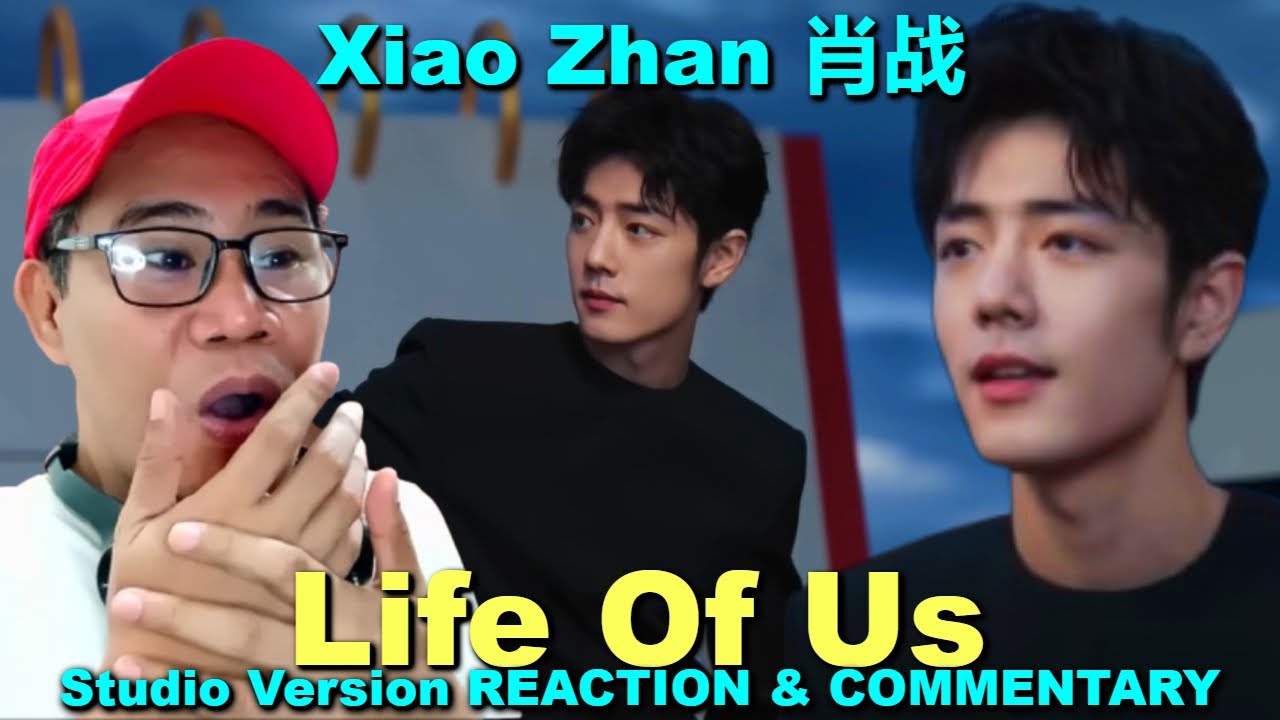 Xiao Zhan 肖战 - Life Of Us - Studio Version REACTION