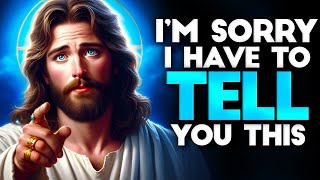 God Says: I'M SORRY I'VE TO TELL YOU THIS | God message Today god message God message God Support