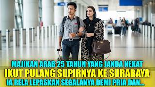 MAJIKAN ARAB JANDA 25 TAHUN NEKAT IKUT PULANG KE SURABAYA DEMI PRIA MISKIN INI