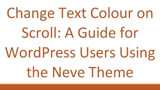 Change Text Colour on Scroll: A Guide for WordPress Users Using the Neve Theme