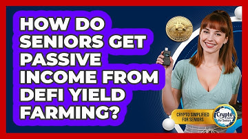 How Do Seniors Get Passive Income From DeFi Yield Farming? - Crypto Simplified for Seniors