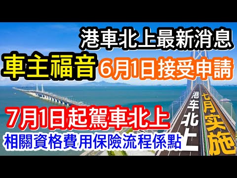 車主福音！｜突發港車北上最新消息｜6月1日可申請7月1日即可駕車北上｜比預期提前半年｜相關資格費用流程細節詳情係點？