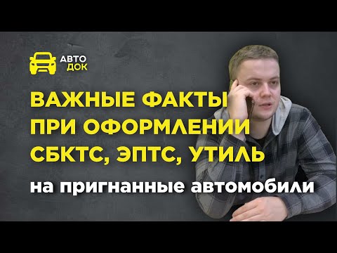 Важные факты об оформлении СБКТС, ЭПТС, на пригнанные автомобили #утильсбор #растаможкаавто