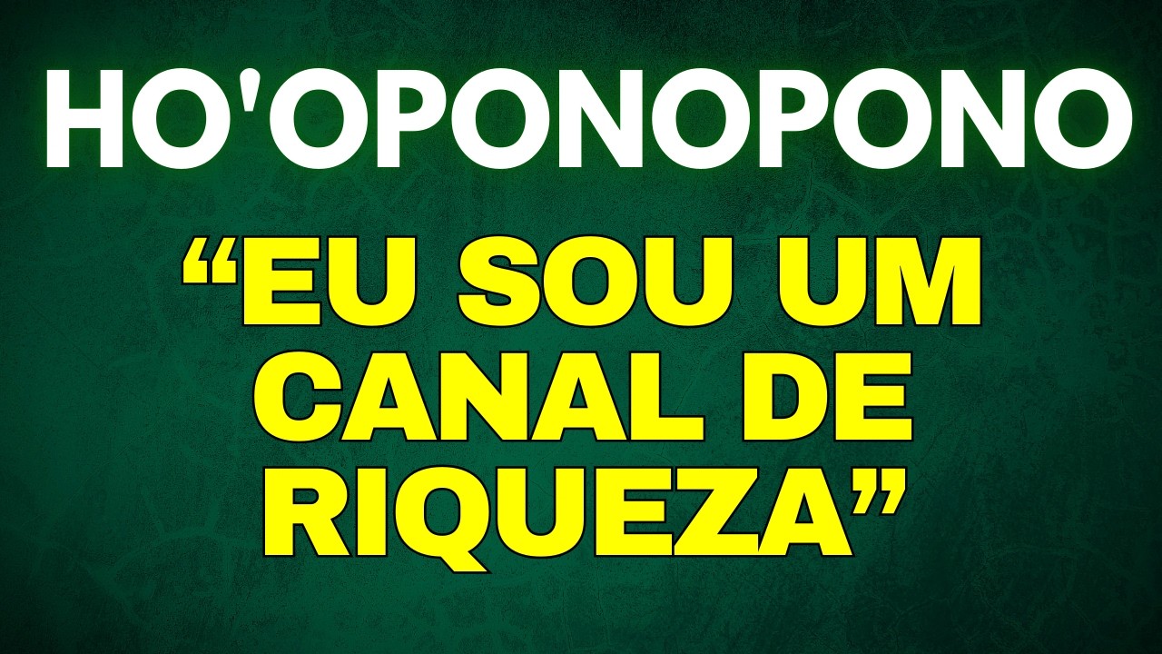 HO'OPONOPONO MANTRAS | EU SOU UM CANAL DE RIQUEZA