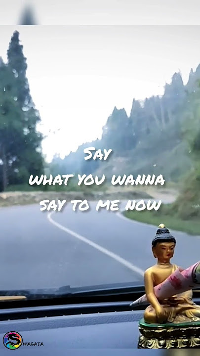 Say what you wanna say to me now