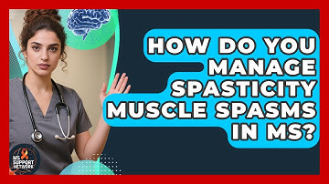 How Do You Manage Spasticity Muscle Spasms In MS? - MS Support Network