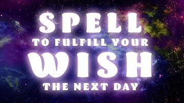 SPELL to FULFILL YOUR WISH THE NEXT DAY - NO INGREDIENTS