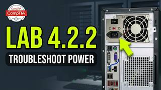 Comptia | Lab 4.2.2 Troubleshoot System Power | Managing and Maintaining PC's: A+ part 1