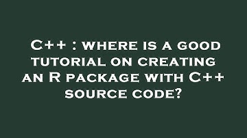 C++ : where is a good tutorial on creating an R package with C++ source code?