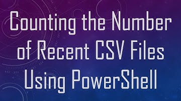 Counting the Number of Recent CSV Files Using PowerShell