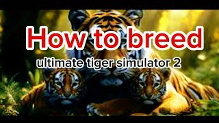 How to breed,  ultimate tiger simulator 2 episode 2