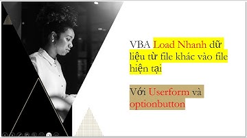 Video 84: VBA tổng hợp dữ liệu nhanh từ file khác vào file hiện tại, USERFORM và option button
