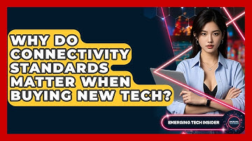 Why Do Connectivity Standards Matter When Buying New Tech? - Emerging Tech Insider