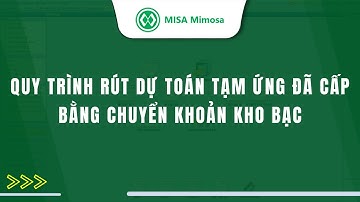 Quy trình rút dự toán tạm ứng đã cấp bằng chuyển khoản kho bạc| MISA Mimosa Online