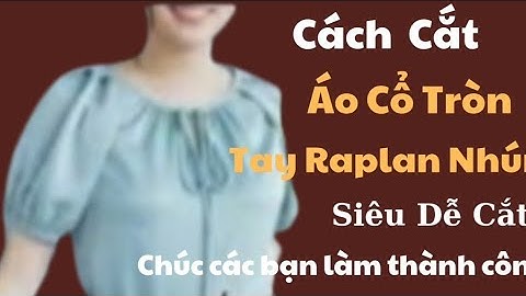✅ Cách Cắt Áo Cổ Tròn,Tay Raplan Nhún. Xếp Ly Thân Trước.
