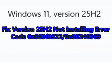 How to Fix Version 25H2 Not Installing Error Code 0x800f0922/0x80240069 In Windows 11