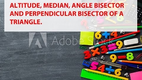 Altitude,  Median,  Angle Bisector and Perpendicular Bisector.
