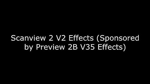 Scanview 2 V2 Effects (Sponsored by Preview 2B V35 Effects)