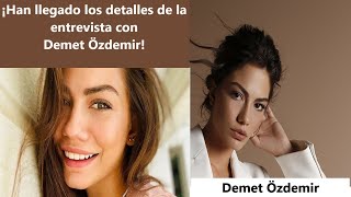 Han Llegado Los Detalles De La Entrevista Con Demet Özdemir 
