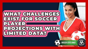 What Challenges Exist For Soccer Player Projections With Limited Data? - Soccer Stats Vault
