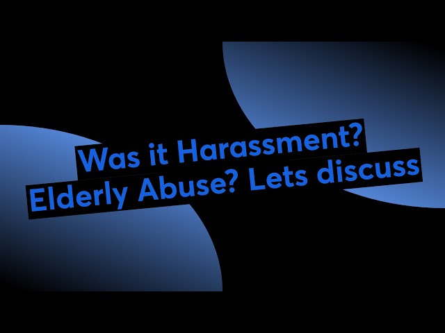 Was it Harassment? Elderly Abuse? Lets discuss class=