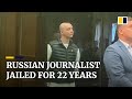 Russian journalist ivan safronov sentenced to 22 years in prison for alleged treason