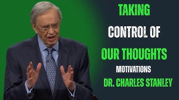 “Taking Control of Our Thoughts | Dr. Charles Stanley’s Life-Changing Message”