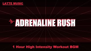 Adrenaline Rush | 1 Hour High Intensity Workout BGM | Latte Music