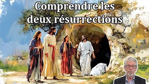 La Bonne Nouvelle, partie 11 : Comprendre le fonctionnement du salut - les deux résurrections
