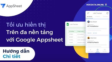 Hướng dẫn tối ưu hóa hiển thị trên đa nền tảng đơn giản với Appsheet| Hòa data