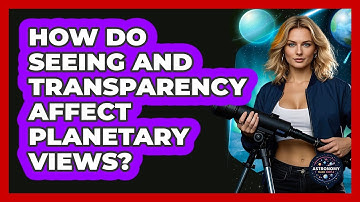 How Do Seeing And Transparency Affect Planetary Views? - Astronomy Made Simple