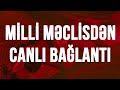 MİLLİ MƏCLİSDƏN CANLI BAĞLANTI