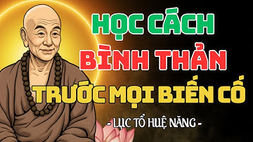 Cách Giữ Tâm Bình Thản Trước Mọi Biến Cố Khổ Đau | Lời Dạy Lục Tổ Huệ Năng