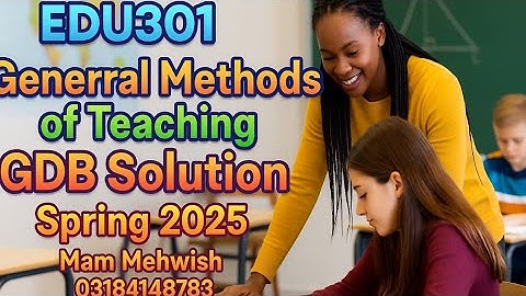 EDU301 General Methods of Teaching | GDB Solution Spring 2025 | Assignment Help by Mam Mehwish