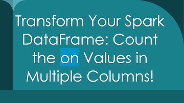Transform Your Spark DataFrame: Count the on Values in Multiple Columns!