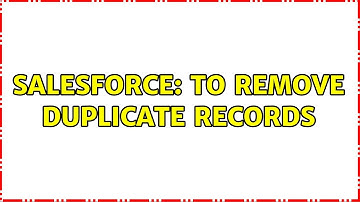 Salesforce: To remove duplicate records